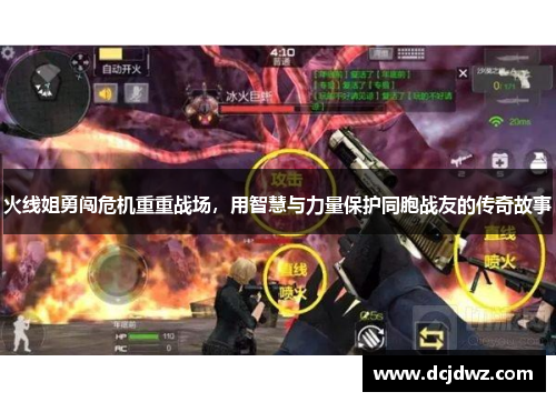 火线姐勇闯危机重重战场,用智慧与力量保护同胞战友的传奇故事 火线姐勇闯危机重重战场,用智慧与力量保护同胞战友的传奇故事